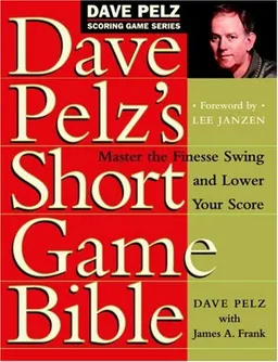 עטיפת הספר Dave Pelz's Short Game Bible: Master the Finesse Swing and Lower Your Score (Dave Pelz Scoring Game Series) מאת Dave Pelz