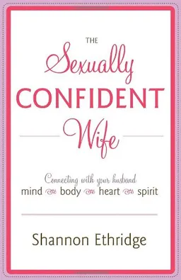 The Sexually Confident Wife: Connecting with Your Husband Mind Body Heart Spirit