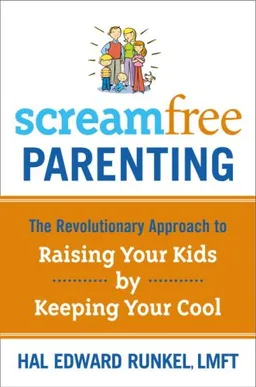 Screamfree Parenting: The Revolutionary Approach to Raising Your Kids by Keeping Your Cool