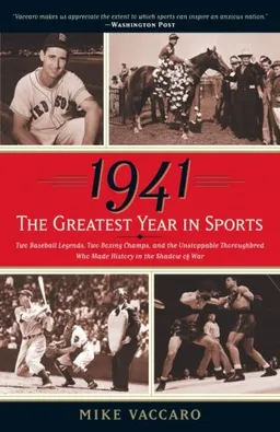 1941 -- The Greatest Year In Sports: Two Baseball Legends, Two Boxing Champs, and the Unstoppable Thoroughbred Who Made History in the Shadow of War
