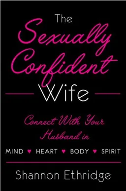The Sexually Confident Wife: Connecting with Your Husband Mind Body Heart Spirit