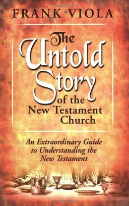 The Untold Story of the New Testament Church: An Extraordinary Guide to Understanding the New Testament