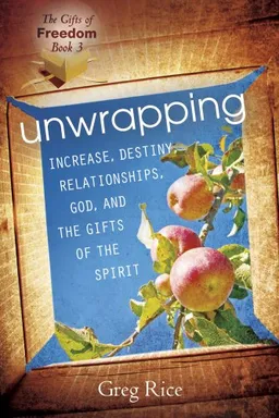 Unwrapping Increase, Destiny, Relationships, God, and the Gifts of the Holy Spirit (Gifts of Freedom) (The Gifts of Freedom Series)