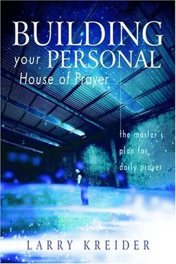 Building Your Personal House of Prayer: The Master's Plan for Daily Prayer