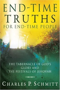 עטיפת הספר End-Time Truths for End-Time People: The Tabernacle of God's Glory and the Festivals of Jehova מאת Charles Schmitt