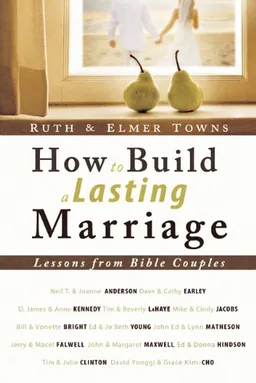 How to Build a Lasting Marriage: Lessons from Bible Couples