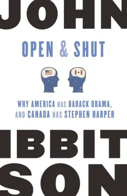 עטיפת הספר Open and Shut: Why America Has Barack Obama, and Canada Has Stephen Harper מאת John Ibbitson