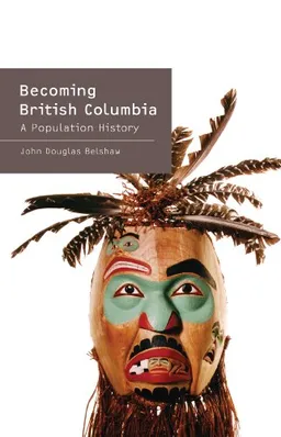 Becoming British Columbia: A Population History of British Columbia
