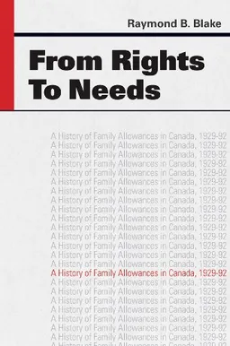 From Rights to Needs: A History of Family Allowances in Canada 1929-92