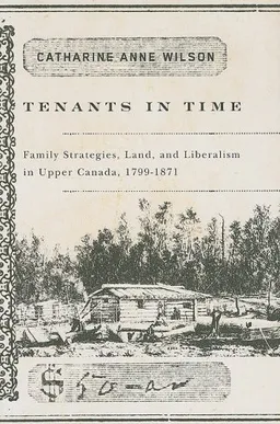 Tenants in Time: Family Strategies, Land, and Liberalism in Upper Canada, 1799-1871
