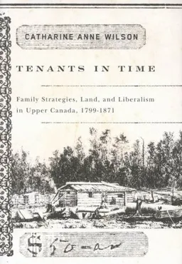 Tenants in Time: Family Strategies, Land, and Liberalism in Upper Canada, 1799-1871