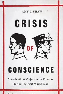 Crisis of Conscience: Conscientious Objection in Canada during the First World War (Studies in Canadian Military History)