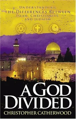 A God Divided: Understanding the Differences Between Islam, Christianity, a