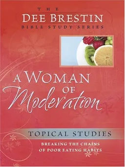 A Woman of Moderation: Breaking the Chains of Poor Eating Habits (Dee Brestin's Series)