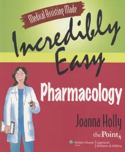 Medical Assisting Made Incredibly Easy: Pharmacology