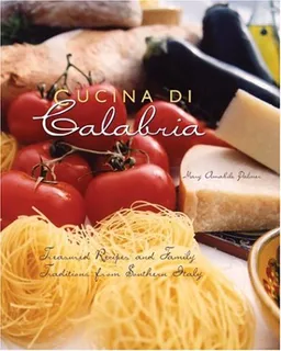 Cucina Di Calabria: Treasured Recipes and Family Traditions from Southern Italy (Cookbooks)