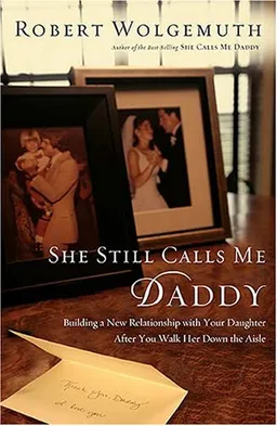 עטיפת הספר She Still Calls Me Daddy: Building a New Relationship with Your Daughter After You Walk Her Down the Aisle מאת Robert Wolgemuth