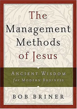The Management Methods of Jesus: Ancient Wisdom for Modern Business