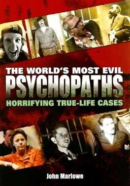 World's Most Evil Psychopaths: Horrifying True-Life Cases
