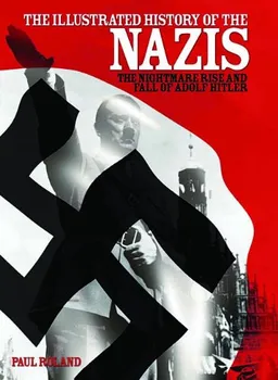 עטיפת הספר The Illustrated History of the Nazis מאת Paul Roland