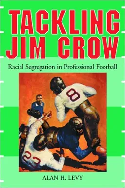 עטיפת הספר Tackling Jim Crow: Racial Segregation in Professional Football מאת Alan Howard Levy