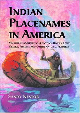 עטיפת הספר Indian Placenames in America: Mountains, Canyons, Rivers, Lakes, Creeks, Forests, and Other Natural Features (Indian Placenames in America) מאת Sandy Nestor