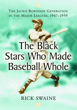 Black Stars Who Made Baseball Whole: The Jackie Robinson Generation in the Major Leagues