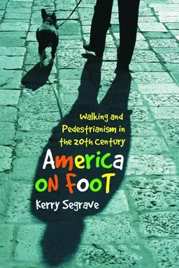עטיפת הספר America on Foot: Walking And Pedestrianism in the 20th Century מאת Kerry Segrave