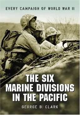 עטיפת הספר Six Marine Divisions in the Pacific: Every Campaign of World War II מאת George B. Clark