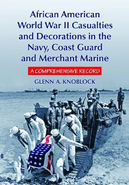 African American World War II Casualties and Decorations in the Navy, Coast Guard and Merchant Marine: A Comprehensive Record