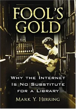 Fool's Gold: Why the Internet Is No Substitute for a Library