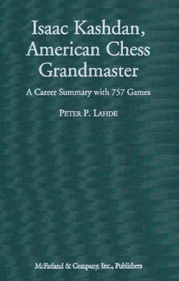 Isaac Kashdan, American Chess Grandmaster: A Career Summary with 757 Games