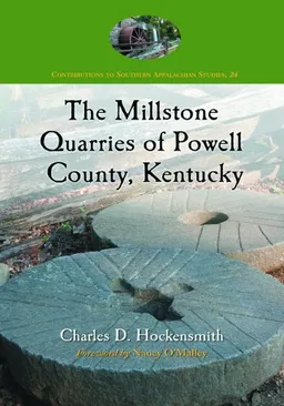 The Millstone Quarries of Powell County, Kentucky (Contributions to Southern Appalachian Studies)
