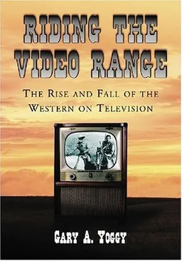 עטיפת הספר Riding the Video Range: The Rise and Fall of the Western on Television מאת Gary A. Yoggy