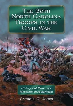 The 25th North Carolina Troops in the Civil War: History and Roster of a Mountain-Bred Regiment