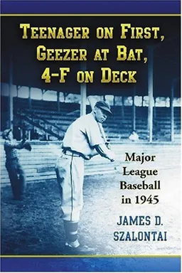 Teenager on First, Geezer at Bat, 4-F on Deck: Major League Baseball in 1945