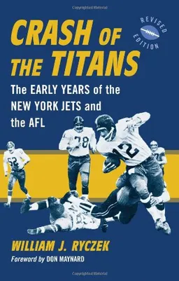 Crash of the Titans: The Early Years of the New York Jets and the AFL, <I>rev. ed.</I>