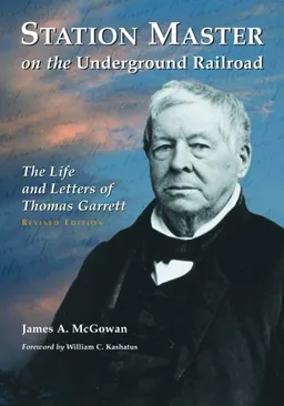 Station Master on the Underground Railroad: The Life and Letters of Thomas Garrett, <I>rev. ed.</I>