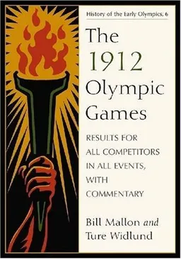 The 1912 Olympic Games: Results for All Competitors in All Events, With Commentary (History of the Early Olympics 6)
