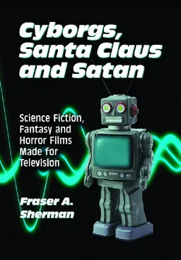 Cyborgs, Santa Claus and Satan: Science Fiction, Fantasy and Horror Films Made for Television