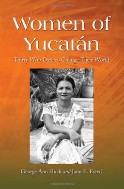 Women of Yucatan: Thirty Who Dare to Change Their World