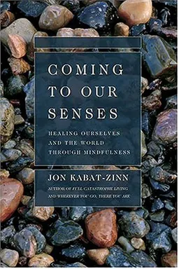 Coming to Our Senses: Healing Ourselves and the World Through Mindfulness