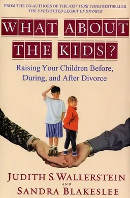 What About the Kids?: Raising Your Children Before, During, and After Divorce
