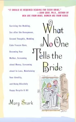 What No One Tells the Bride: Surviving the Wedding, Sex After the Honeymoon, Second Thoughts, Wedding Cake Freezer Burn, Becoming Your Mother, Screaming about Money, Screaming about In-Laws, etc.