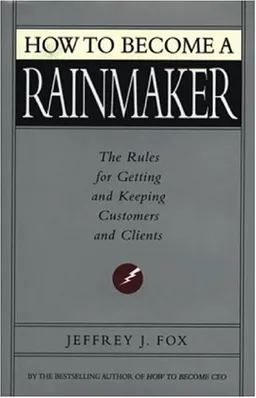 How to Become a Rainmaker: The Rules For Getting and Keeping Customers and Clients