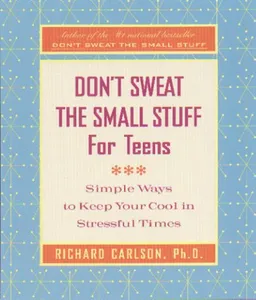 Don't Sweat the Small Stuff for Teens: Simple Ways to Keep Your Cool in Stressful Times (Don't Sweat the Small Stuff Series)