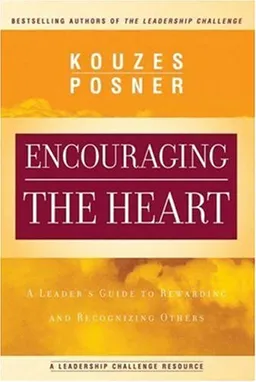 Encouraging the Heart: A Leader's Guide to Rewarding and Recognizing Others