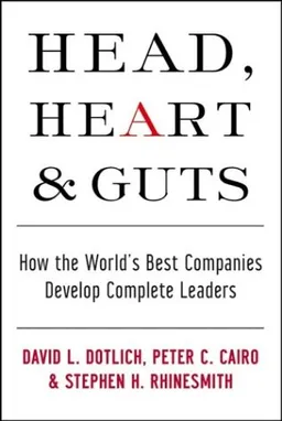 Head, Heart and Guts: How the World's Best Companies Develop Complete Leaders (J-B US non-Franchise Leadership)