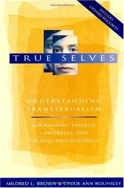 True Selves: Understanding Transsexualism--For Families, Friends, Coworkers, and Helping Professionals