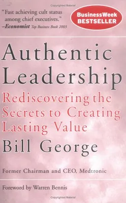 Authentic Leadership: Rediscovering the Secrets to Creating Lasting Value (J-B Warren Bennis Series)